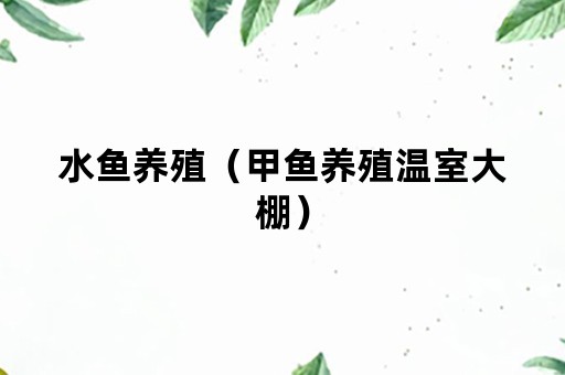 水鱼养殖（甲鱼养殖温室大棚）
