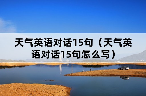 天气英语对话15句（天气英语对话15句怎么写）