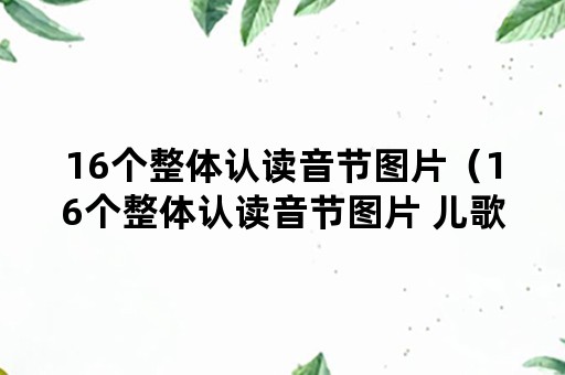 16个整体认读音节图片（16个整体认读音节图片 儿歌）