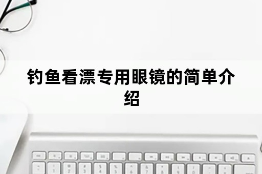 钓鱼看漂专用眼镜的简单介绍