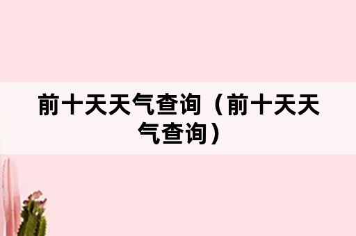 前十天天气查询（前十天天气查询）