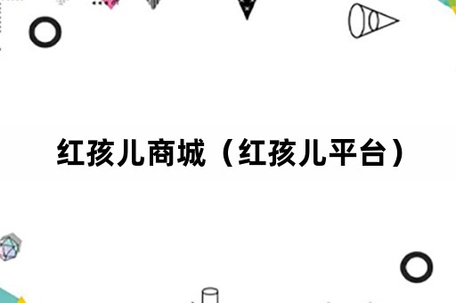 红孩儿商城（红孩儿平台）