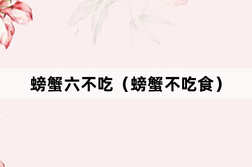 螃蟹六不吃（螃蟹不吃食）