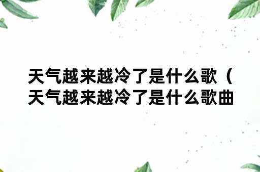 天气越来越冷了是什么歌（天气越来越冷了是什么歌曲）