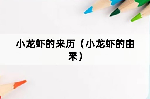 小龙虾的来历（小龙虾的由来）