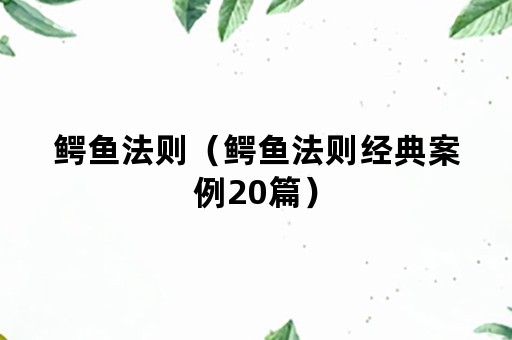 鳄鱼法则（鳄鱼法则经典案例20篇）