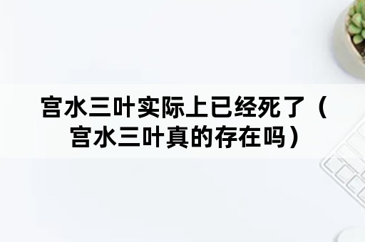 宫水三叶实际上已经死了（宫水三叶真的存在吗）