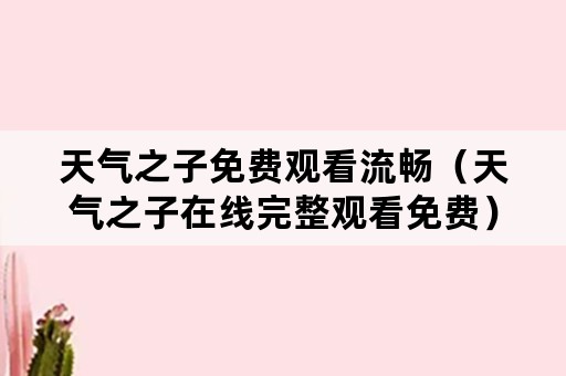 天气之子免费观看流畅（天气之子在线完整观看免费）