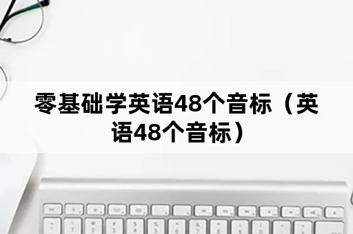 零基础学英语48个音标（英语48个音标）