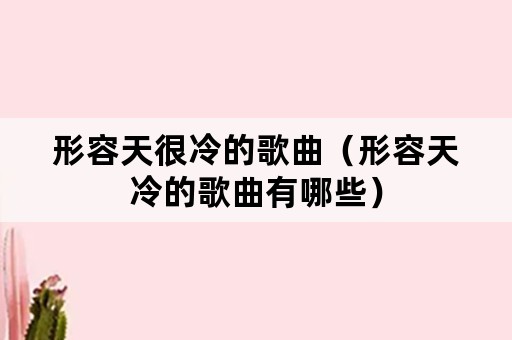 形容天很冷的歌曲（形容天冷的歌曲有哪些）