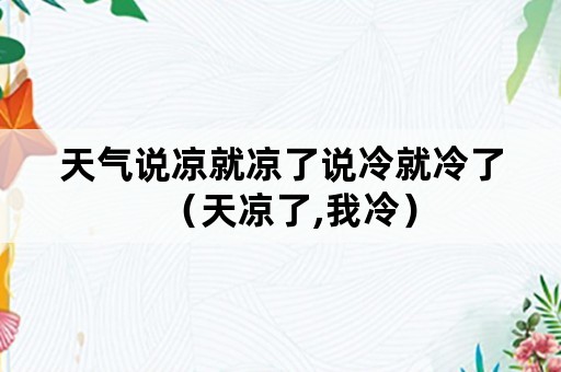 天气说凉就凉了说冷就冷了（天凉了,我冷）