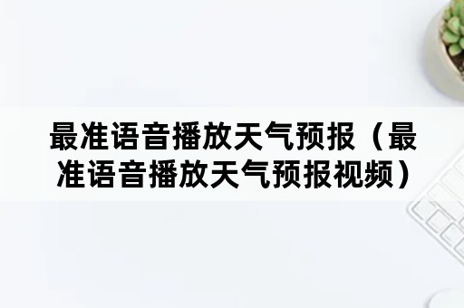 最准语音播放天气预报（最准语音播放天气预报视频）