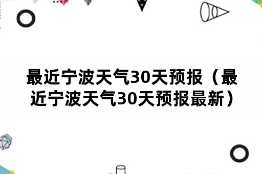 最近宁波天气30天预报（最近宁波天气30天预报最新）