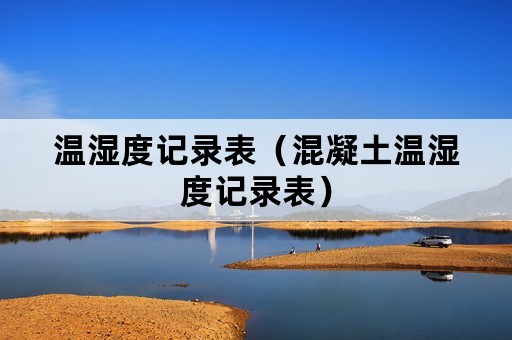 温湿度记录表（混凝土温湿度记录表）