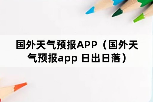 国外天气预报APP（国外天气预报app 日出日落）