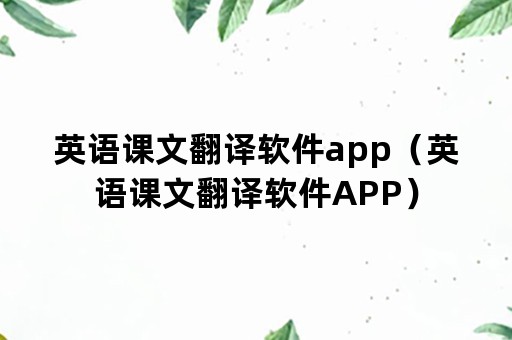 英语课文翻译软件app（英语课文翻译软件APP）