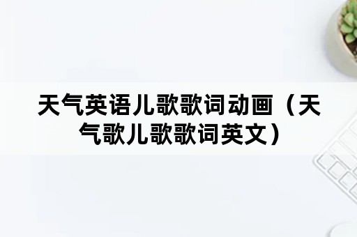 天气英语儿歌歌词动画（天气歌儿歌歌词英文）