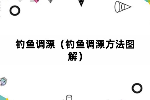 钓鱼调漂（钓鱼调漂方法图解）