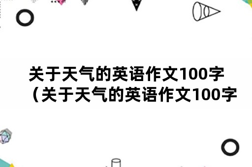 关于天气的英语作文100字（关于天气的英语作文100字初一）