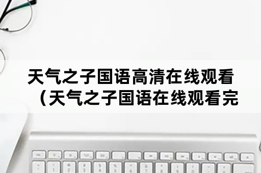 天气之子国语高清在线观看（天气之子国语在线观看完整版）