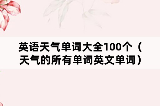 英语天气单词大全100个（天气的所有单词英文单词）