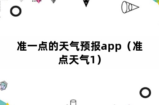 准一点的天气预报app（准点天气1）