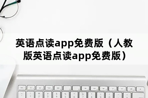 英语点读app免费版（人教版英语点读app免费版）