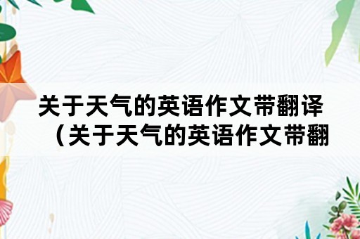 关于天气的英语作文带翻译（关于天气的英语作文带翻译四年级,简洁一点的）