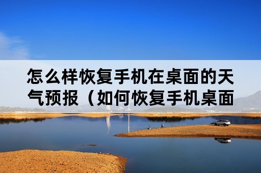 怎么样恢复手机在桌面的天气预报（如何恢复手机桌面天气的设置）