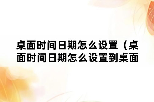 桌面时间日期怎么设置（桌面时间日期怎么设置到桌面上）