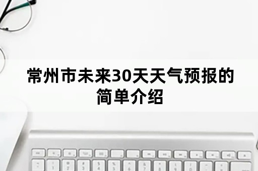 常州市未来30天天气预报的简单介绍