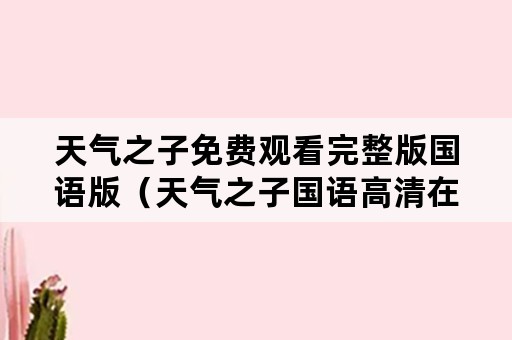 天气之子免费观看完整版国语版（天气之子国语高清在线观看）