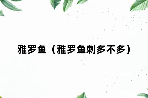 雅罗鱼（雅罗鱼刺多不多）