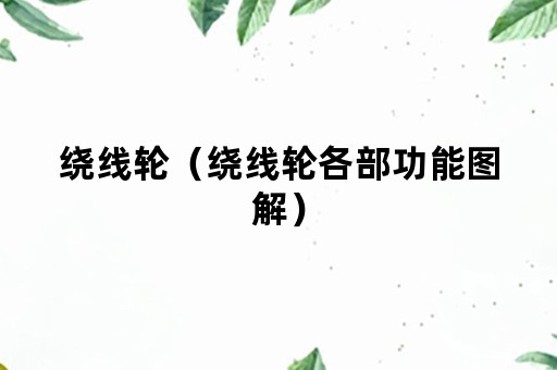 绕线轮（绕线轮各部功能图解）