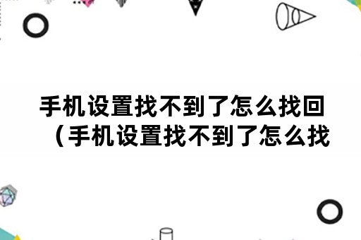 手机设置找不到了怎么找回（手机设置找不到了怎么找回密码）