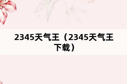 2345天气王（2345天气王下载）