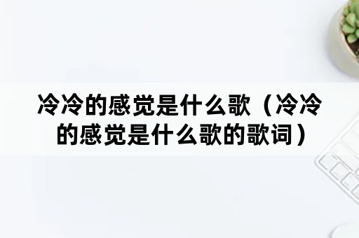 冷冷的感觉是什么歌（冷冷的感觉是什么歌的歌词）