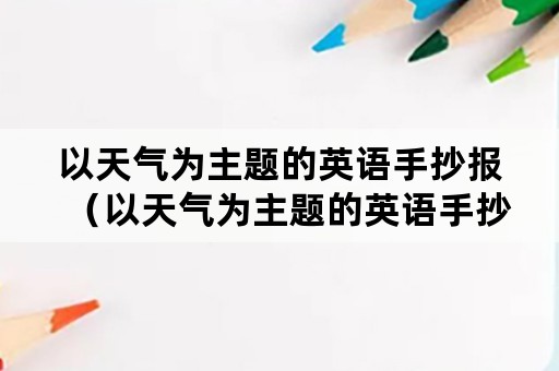 以天气为主题的英语手抄报（以天气为主题的英语手抄报简单又好看）