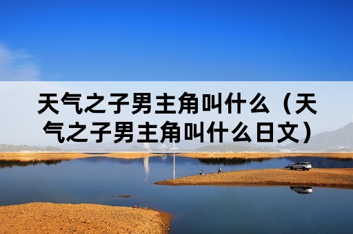 天气之子男主角叫什么（天气之子男主角叫什么日文）