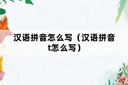 汉语拼音怎么写（汉语拼音t怎么写）