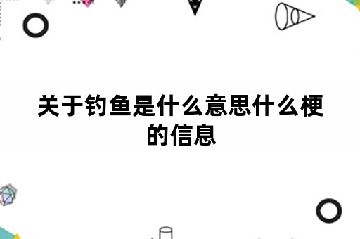 关于钓鱼是什么意思什么梗的信息