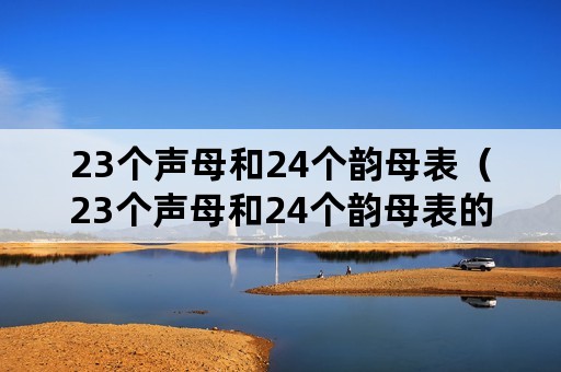 23个声母和24个韵母表（23个声母和24个韵母表的正确读法）