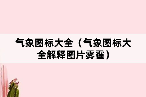 气象图标大全（气象图标大全解释图片雾霾）