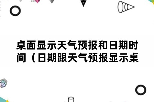 桌面显示天气预报和日期时间（日期跟天气预报显示桌面）
