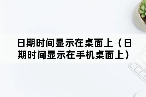 日期时间显示在桌面上（日期时间显示在手机桌面上）