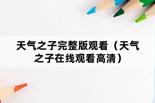 天气之子完整版观看（天气之子在线观看高清）