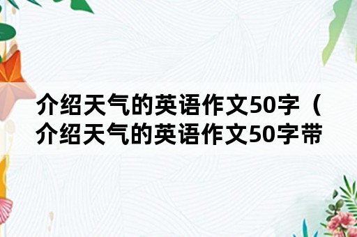 介绍天气的英语作文50字（介绍天气的英语作文50字带翻译）