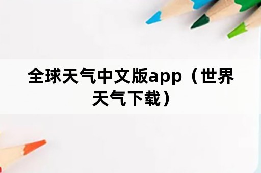 全球天气中文版app（世界天气下载）