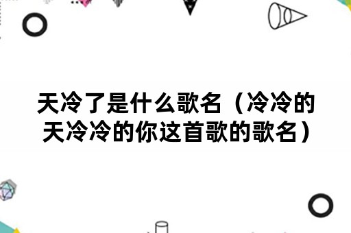 天冷了是什么歌名（冷冷的天冷冷的你这首歌的歌名）