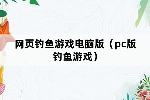 网页钓鱼游戏电脑版（pc版钓鱼游戏）